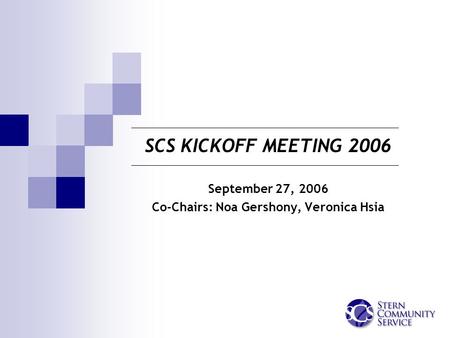 SCS KICKOFF MEETING 2006 September 27, 2006 Co-Chairs: Noa Gershony, Veronica Hsia.