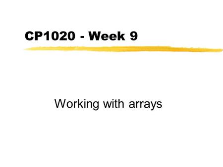 CP1020 - Week 9 Working with arrays. What are we doing this week ? zHow to store information in an array zHow to retrieve information from an array zA.