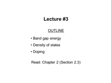 Lecture #3 OUTLINE Band gap energy Density of states Doping Read: Chapter 2 (Section 2.3)