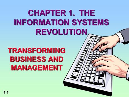 1.1 CHAPTER 1. THE INFORMATION SYSTEMS REVOLUTION TRANSFORMING BUSINESS AND MANAGEMENT.