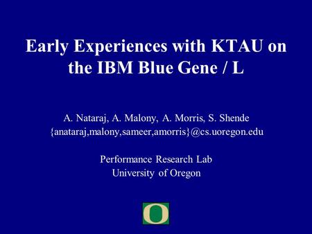 Early Experiences with KTAU on the IBM Blue Gene / L A. Nataraj, A. Malony, A. Morris, S. Shende Performance.