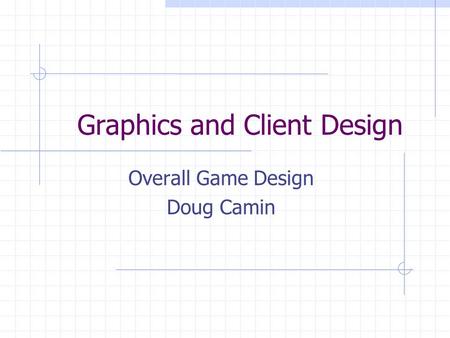 Graphics and Client Design Overall Game Design Doug Camin.