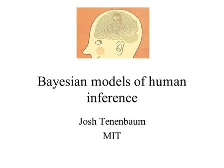 Bayesian models of human inference Josh Tenenbaum MIT.