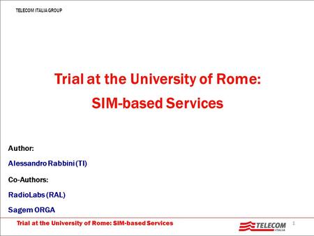 1 TELECOM ITALIA GROUP Trial at the University of Rome: SIM-based Services Trial at the University of Rome: SIM-based Services Author: Alessandro Rabbini.