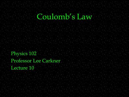 Coulomb’s Law Physics 102 Professor Lee Carkner Lecture 10.