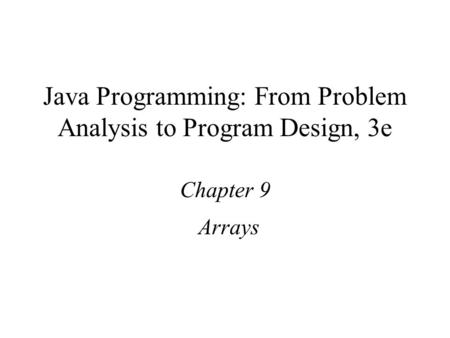 Java Programming: From Problem Analysis to Program Design, 3e Chapter 9 Arrays.
