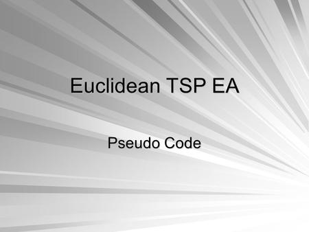 Euclidean TSP EA Pseudo Code. What is a Euclidean TSP? 1 2 4 5 3 c ij 2 = (x i – x j ) 2 + (y i – y j ) 2.