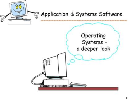 1 Application & Systems Software Operating Systems – a deeper look.