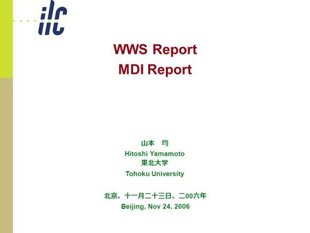 山本 均 Hitoshi Yamamoto 東北大学 Tohoku University 北京、十一月二十三日、二 00 六年 Beijing, Nov 24, 2006 WWS Report MDI Report.