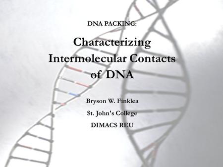 DNA PACKING: Characterizing Intermolecular Contacts of DNA Bryson W. Finklea St. John's College DIMACS REU.
