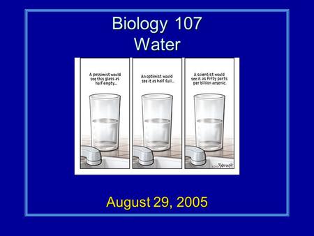August 29, 2005 Biology 107 Water. Water Student Objectives:As a result of this lecture and the assigned reading, you should understand the following: