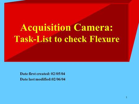 1 Acquisition Camera: Task-List to check Flexure Date first created: 02/05/04 Date last modified:02/06/04.
