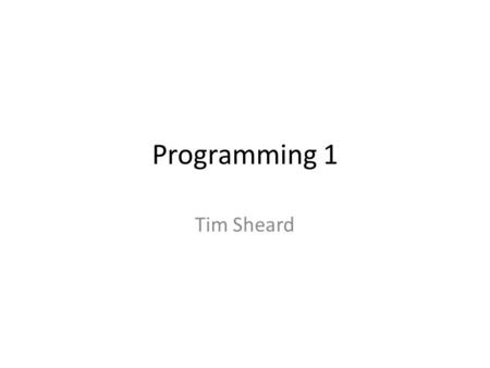 Programming 1 Tim Sheard. Spring Quarter Goals of the class – Learn to write simple programs using the programming language Haskell. – Learn by example.