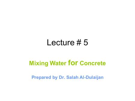 Lecture # 5 Mixing Water for Concrete Prepared by Dr. Salah Al-Dulaijan.