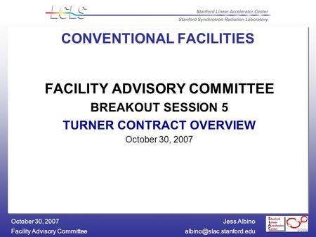 Jess Albino Facility Advisory October 30, 2007 FACILITY ADVISORY COMMITTEE BREAKOUT SESSION 5 TURNER CONTRACT OVERVIEW.
