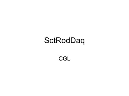 SctRodDaq CGL. The ASICs are called “ABCD”s Where the tests come in.