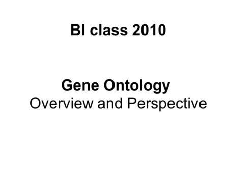 BI class 2010 Gene Ontology Overview and Perspective.