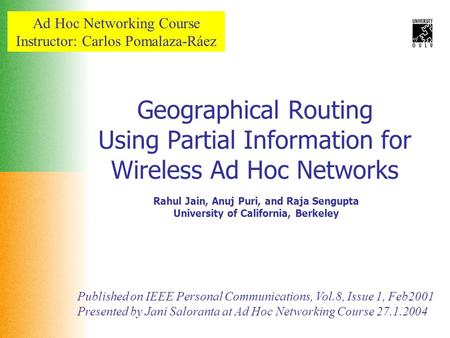 Ad Hoc Networking Course Instructor: Carlos Pomalaza-Ráez Geographical Routing Using Partial Information for Wireless Ad Hoc Networks Rahul Jain, Anuj.