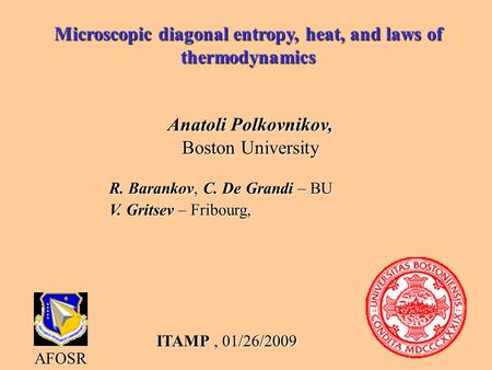 Microscopic diagonal entropy, heat, and laws of thermodynamics Anatoli Polkovnikov, Boston University AFOSR R. Barankov, C. De Grandi – BU V. Gritsev –
