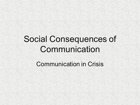 Social Consequences of Communication Communication in Crisis.