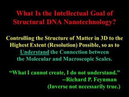 What Is the Intellectual Goal of Structural DNA Nanotechnology? Controlling the Structure of Matter in 3D to the Highest Extent (Resolution) Possible,