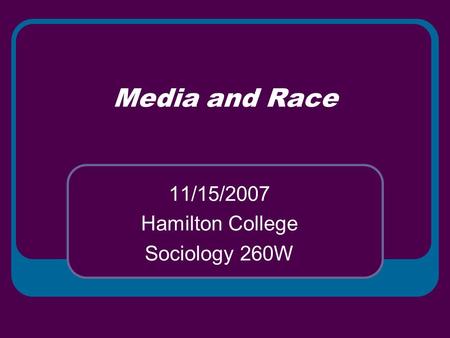 Media and Race 11/15/2007 Hamilton College Sociology 260W.