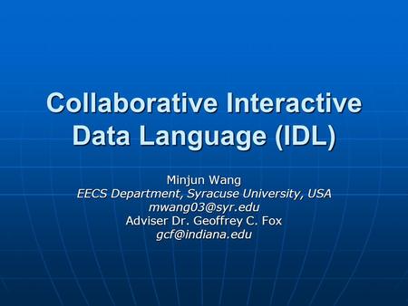 Collaborative Interactive Data Language (IDL) Minjun Wang EECS Department, Syracuse University, USA Adviser Dr. Geoffrey C. Fox