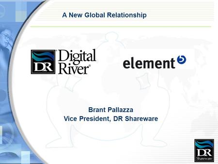 A New Global Relationship Brant Pallazza Vice President, DR Shareware.