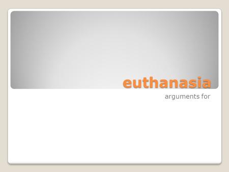 Euthanasia arguments for. utilitarianism Utilitarianism: The only thing of intrinsic value is pleasure (happiness) and the only thing of intrinsic disvalue.