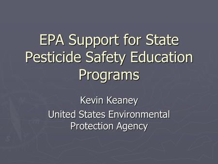 EPA Support for State Pesticide Safety Education Programs Kevin Keaney United States Environmental Protection Agency.