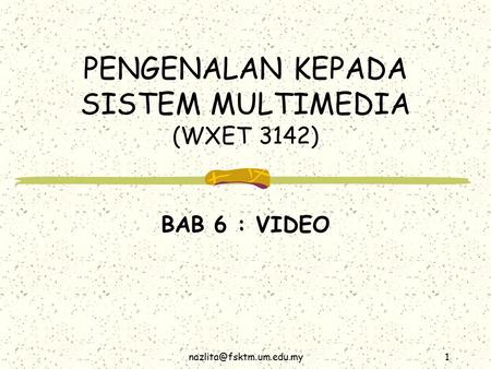 PENGENALAN KEPADA SISTEM MULTIMEDIA (WXET 3142) BAB 6 : VIDEO.