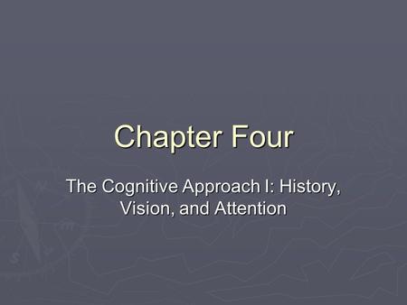 Chapter Four The Cognitive Approach I: History, Vision, and Attention.