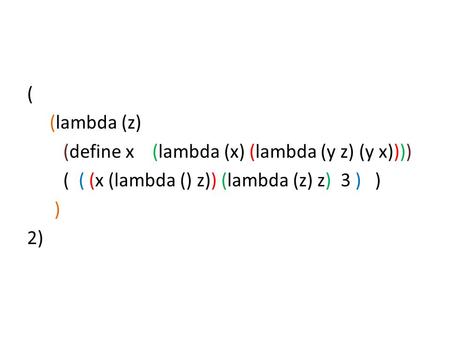 ( (lambda (z) (define x (lambda (x) (lambda (y z) (y x)))) ( ( (x (lambda () z)) (lambda (z) z) 3 ) ) ) 2)