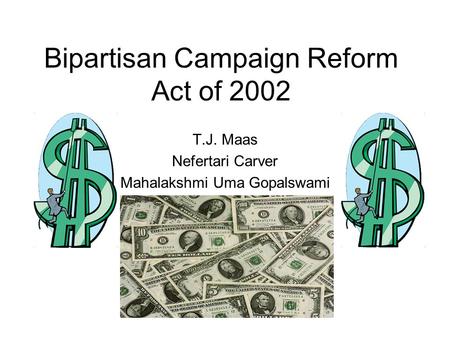 Bipartisan Campaign Reform Act of 2002 T.J. Maas Nefertari Carver Mahalakshmi Uma Gopalswami.