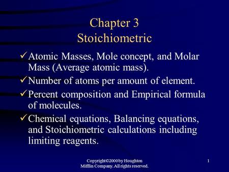 Copyright©2000 by Houghton Mifflin Company. All rights reserved. 1 Chapter 3 Stoichiometric Atomic Masses, Mole concept, and Molar Mass (Average atomic.