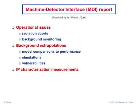 M. WeaverPEP-II MAC Review,15-17 Nov’07  Operational issues  radiation aborts  background monitoring  Background extrapolations  model comparisons.