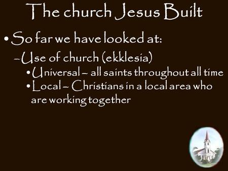 The church Jesus Built So far we have looked at: