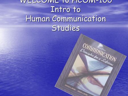 WELCOME to HCOM-100 Intro to Human Communication Studies.