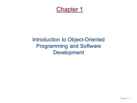 Chapter 1 - 1 Chapter 1 Introduction to Object-Oriented Programming and Software Development.