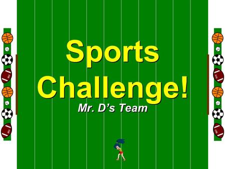 Welcome To Sports Challenge! Mr. D’s Team HOME VISITOR GAME BOARD GAME BOARD GAME BOARD GAME BOARDAnimalsSpaceWeather Water Cycle Clouds 100 200 300.