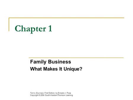 Chapter 1 Family Business What Makes It Unique? Family Business, First Edition, by Ernesto J. Poza Copyright © 2004 South-Western/Thomson Learning.