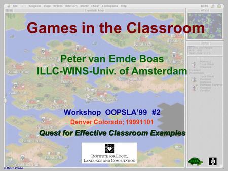 Peter van Emde Boas: Games in the Classroom; OOPSLA’99 Games in the Classroom Workshop OOPSLA’99 #2 Denver Colorado; 19991101 Quest for Effective Classroom.