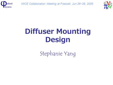 MICE Collaboration Meeting at Frascati, Jun 26~29, 2005 Diffuser Mounting Design Stephanie Yang.