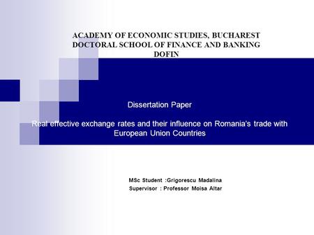 Dissertation Paper Real effective exchange rates and their influence on Romania’s trade with European Union Countries MSc Student :Grigorescu Madalina.