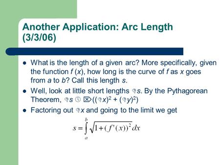 Another Application: Arc Length (3/3/06) What is the length of a given arc? More specifically, given the function f (x), how long is the curve of f as.