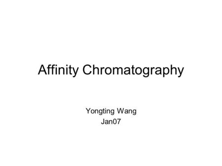 Affinity Chromatography Yongting Wang Jan07. What is AC? Affinity chromatography (AC) is a technique enabling purification of a biomolecule with respect.