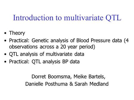 Introduction to multivariate QTL Theory Practical: Genetic analysis of Blood Pressure data (4 observations across a 20 year period) QTL analysis of multivariate.