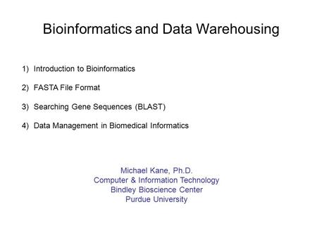 Bioinformatics and Data Warehousing 1)Introduction to Bioinformatics 2)FASTA File Format 3)Searching Gene Sequences (BLAST) 4)Data Management in Biomedical.
