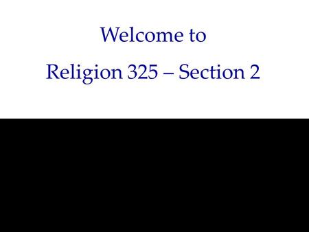 Welcome to Religion 325 – Section 2. Course Website  Note: Questionnaire, Reading Reports.