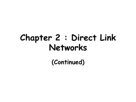 Chapter 2 : Direct Link Networks (Continued). So far... Modulation and Encoding Link layer protocols Error Detection -- Parity Check.